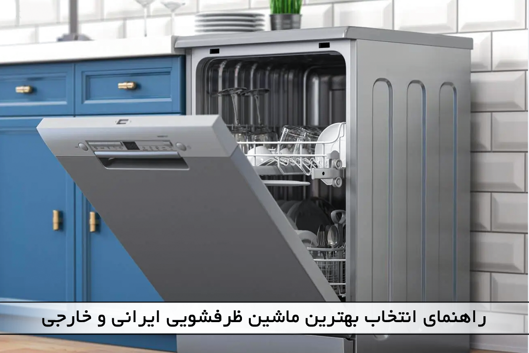 راهنمای انتخاب بهترین ماشین ظرفشویی ایرانی و خارجی